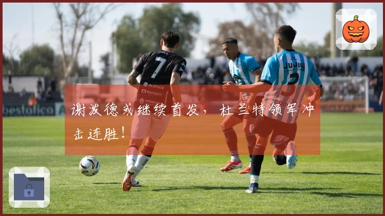 谢泼德或继续首发，杜兰特领军冲击连胜！