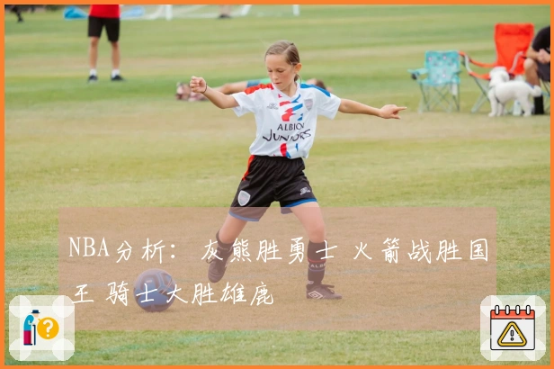 NBA分析：灰熊胜勇士 火箭战胜国王 骑士大胜雄鹿