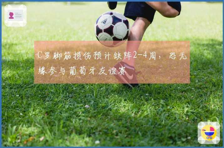 C罗脚筋损伤预计缺阵2-4周，恐无缘参与葡萄牙友谊赛